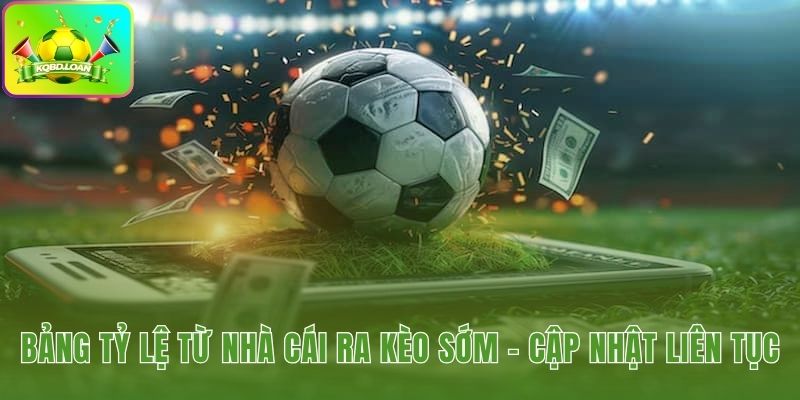 Nhà cái ra kèo sớm cung cấp bảng tỷ lệ mọi giải đấu