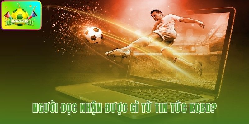 Tin tức KQBD giúp nhìn xuyên tỷ số và dự đoán có cơ sở hơn