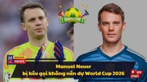 Manuel Neuer bị kêu gọi không nên dự World Cup 2026